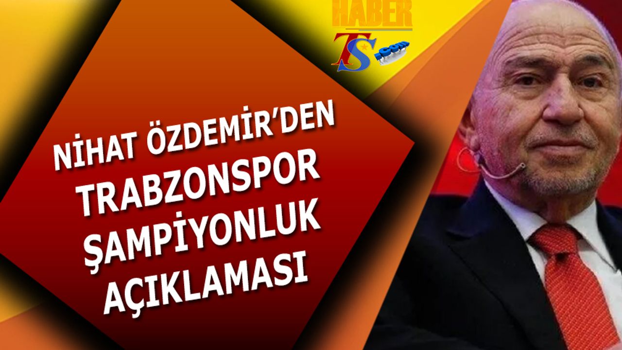 Nihat Özdemir'den Trabzonspor Şampiyonluk Açıklaması