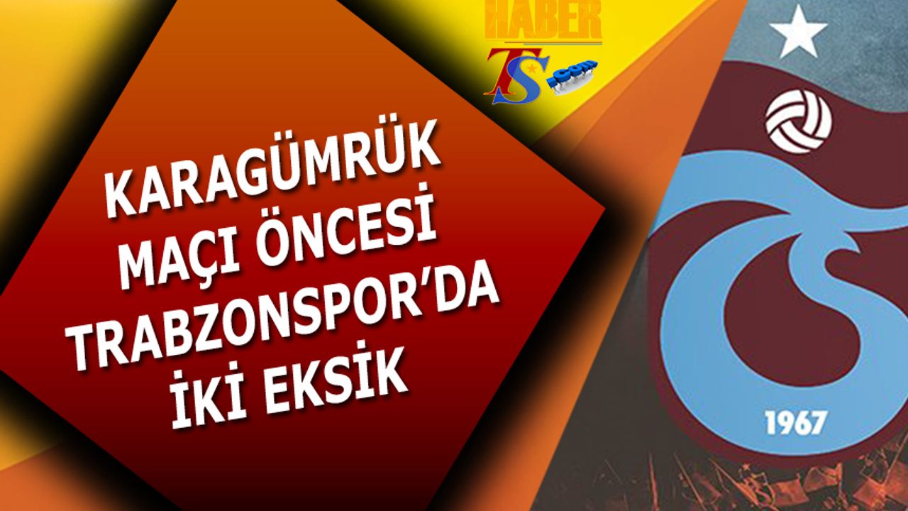 Karagümrük Maçı Öncesi Trabzonspor'da 2 Eksik