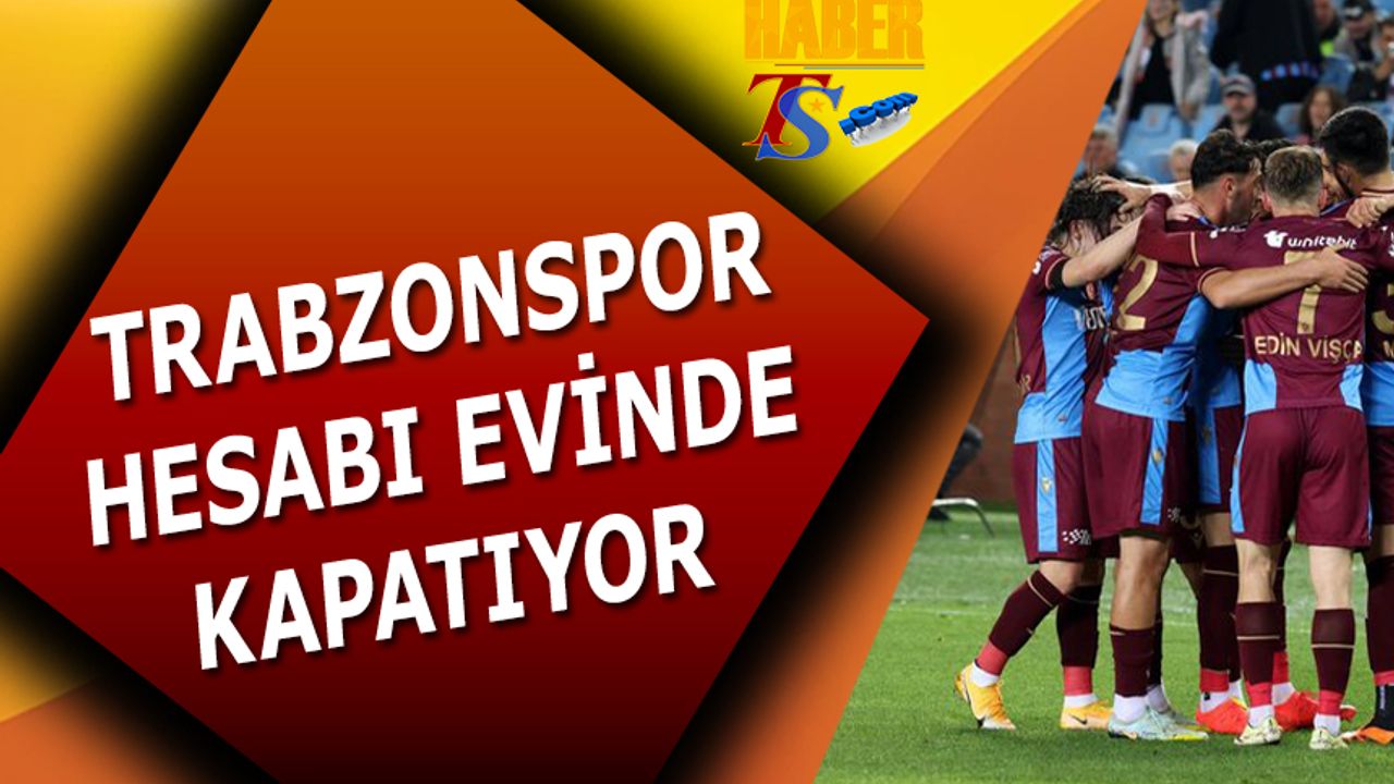 Trabzonspor Hesabı Evinde Kapatıyor