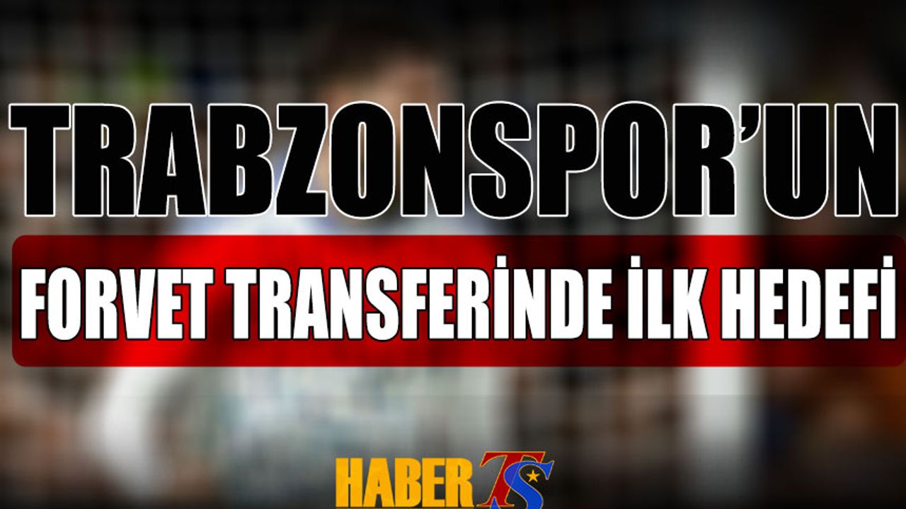 Trabzonspor'un Forvet Transferinde İlk Hedefi