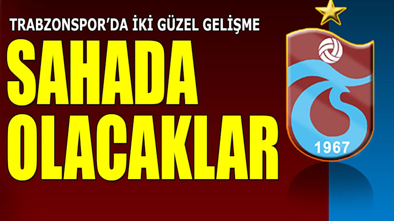 Trabzonspor'da İki Güzel Gelişme! Sahada Olacaklar