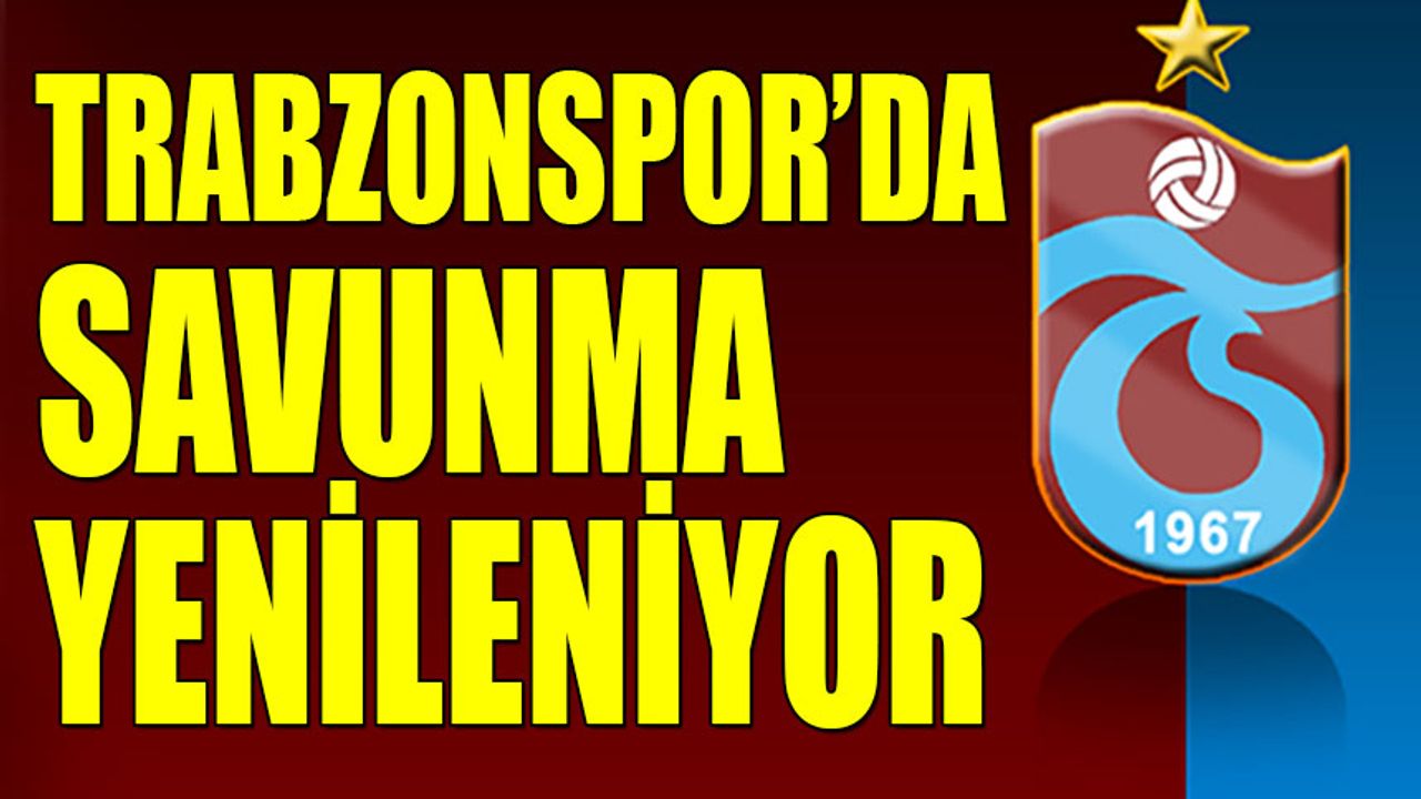 Trabzonspor'da Savunma Yenileniyor