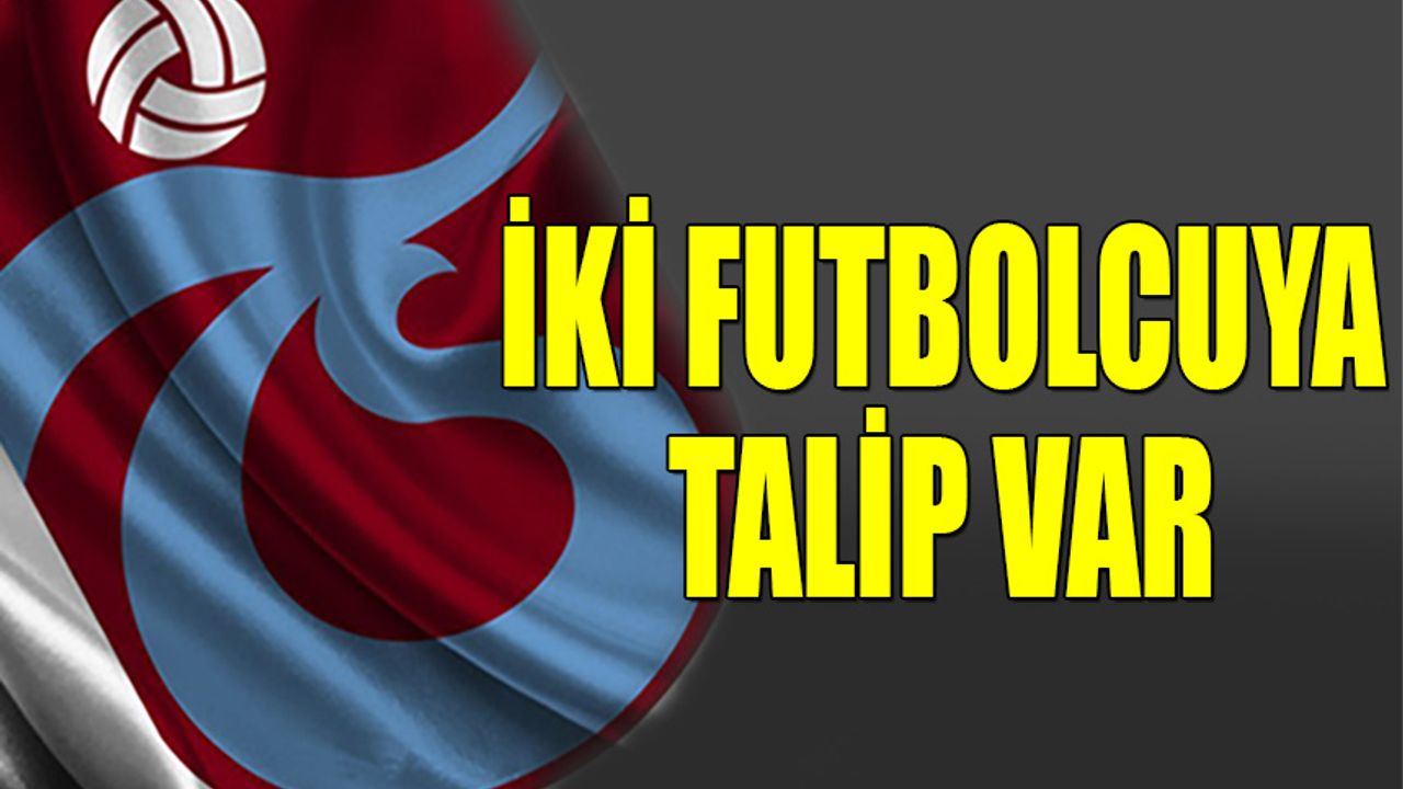 Trabzonspor'un İki Yabancı Futbolcusuna Talip Var