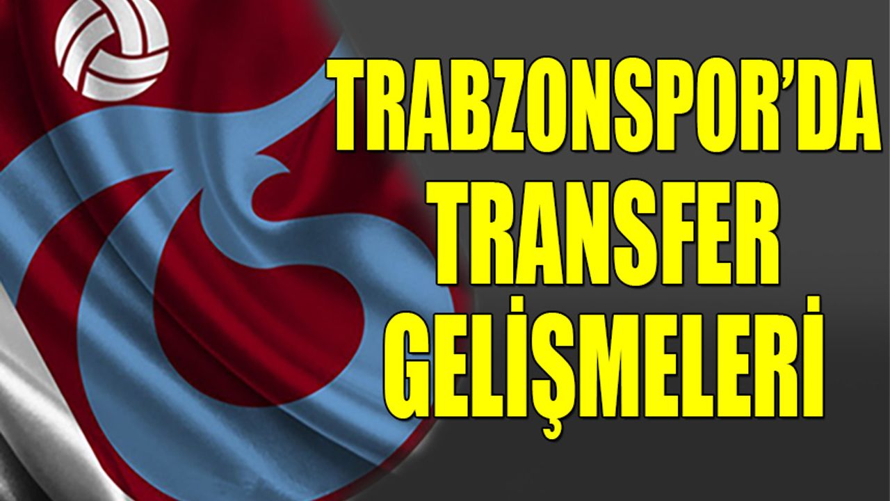 Trabzonspor'da Transfer Gelişmeleri