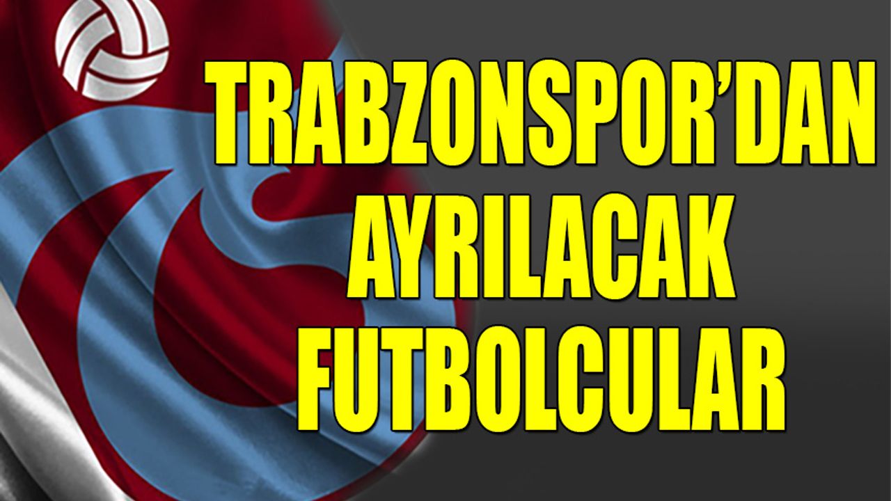 Trabzonspor'dan Ayrılacak Futbolcular