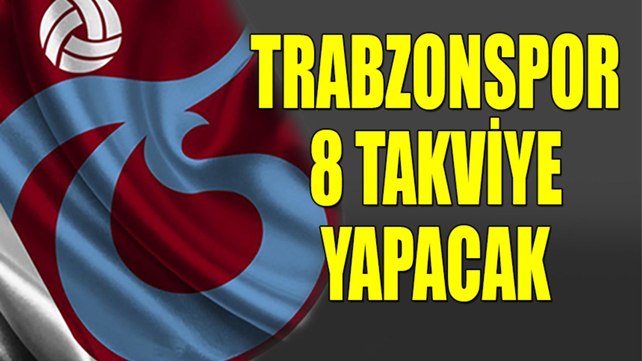 Trabzonspor 8 Takviye Yapacak