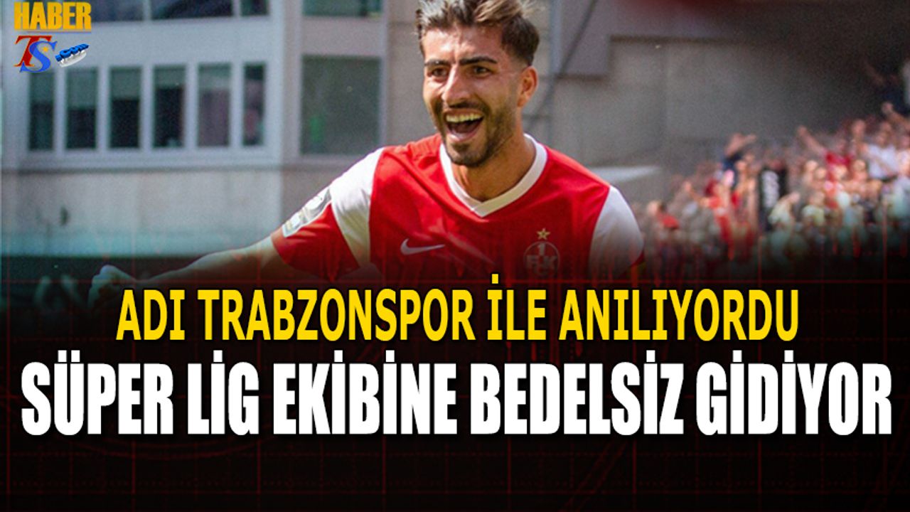 Adı Trabzonspor İle Anılmıştı! Süper Lig Ekibine Bedelsiz Gidiyor