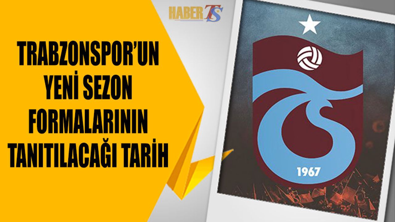 Trabzonspor'un Yeni Marka Formalarının Görücüye Çıkacağı Tarih