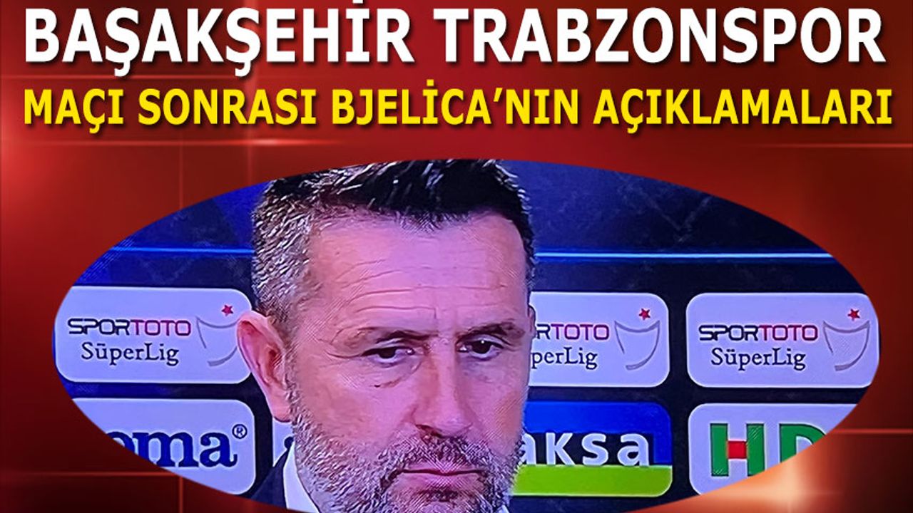 Başakşehir Trabzonspor Maçı Sonrası Bjelica'nın Açıklamaları