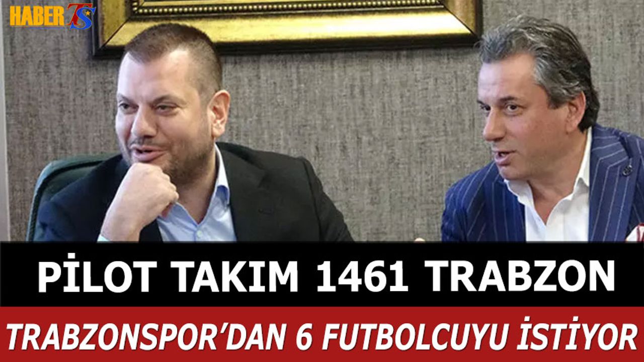 1461 Trabzon Trabzonspor'dan 6 Futbolcuyu İstiyor