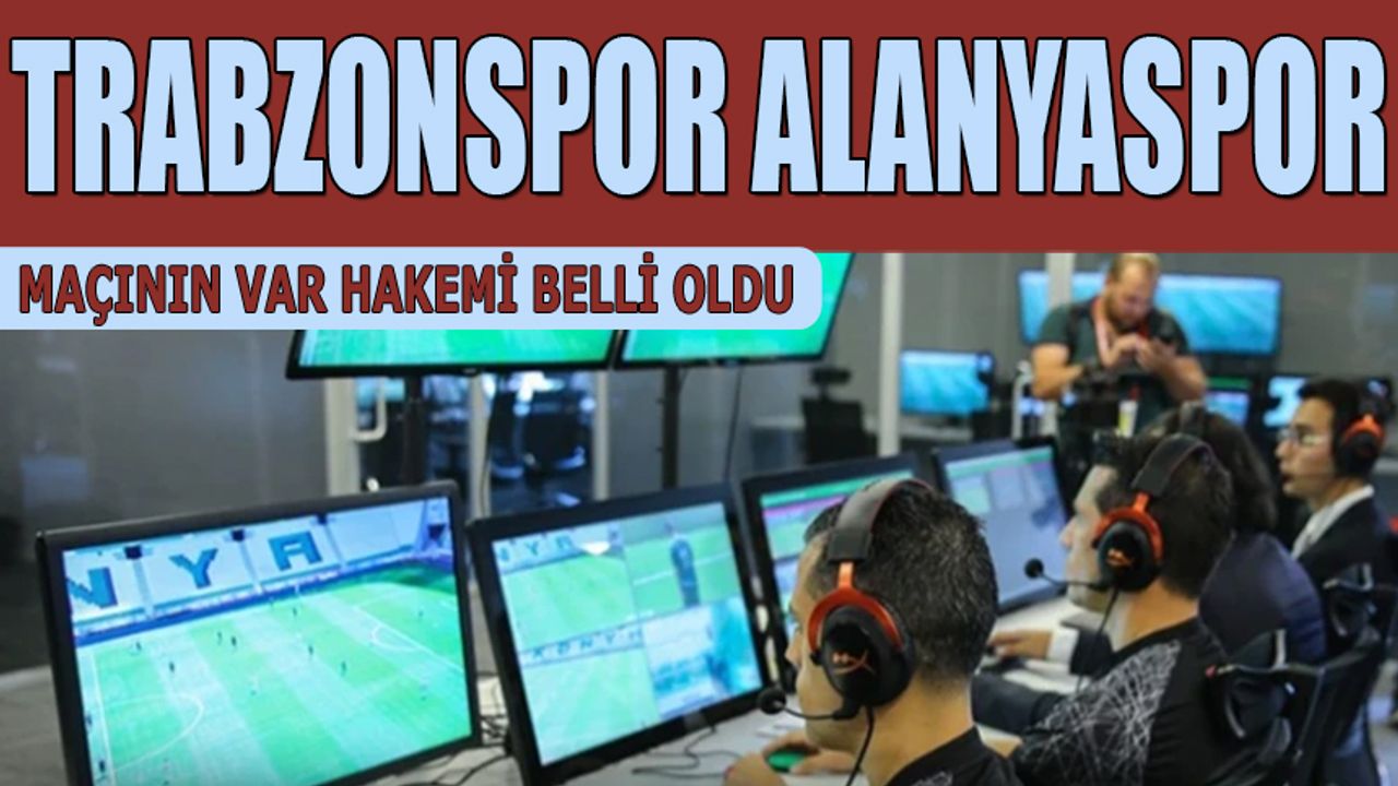 Trabzonspor Alanyaspor Maçının VAR Hakemi Açıklandı