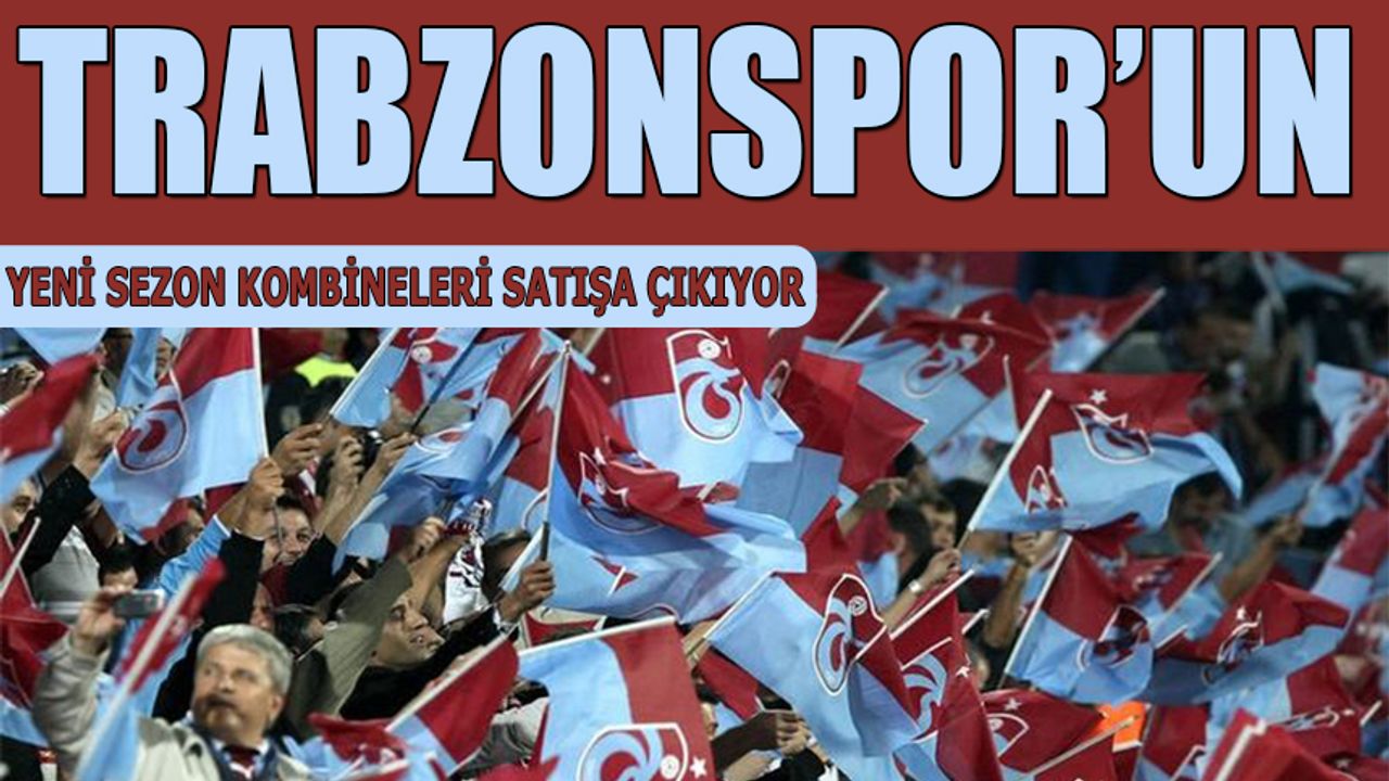 Trabzonspor'un Yeni Sezon Kombineleri Satışa Çıkacak