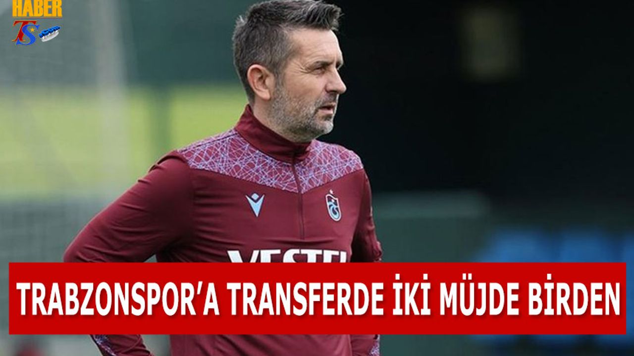 Trabzonspor'a Transferde 2 Müjde Birden