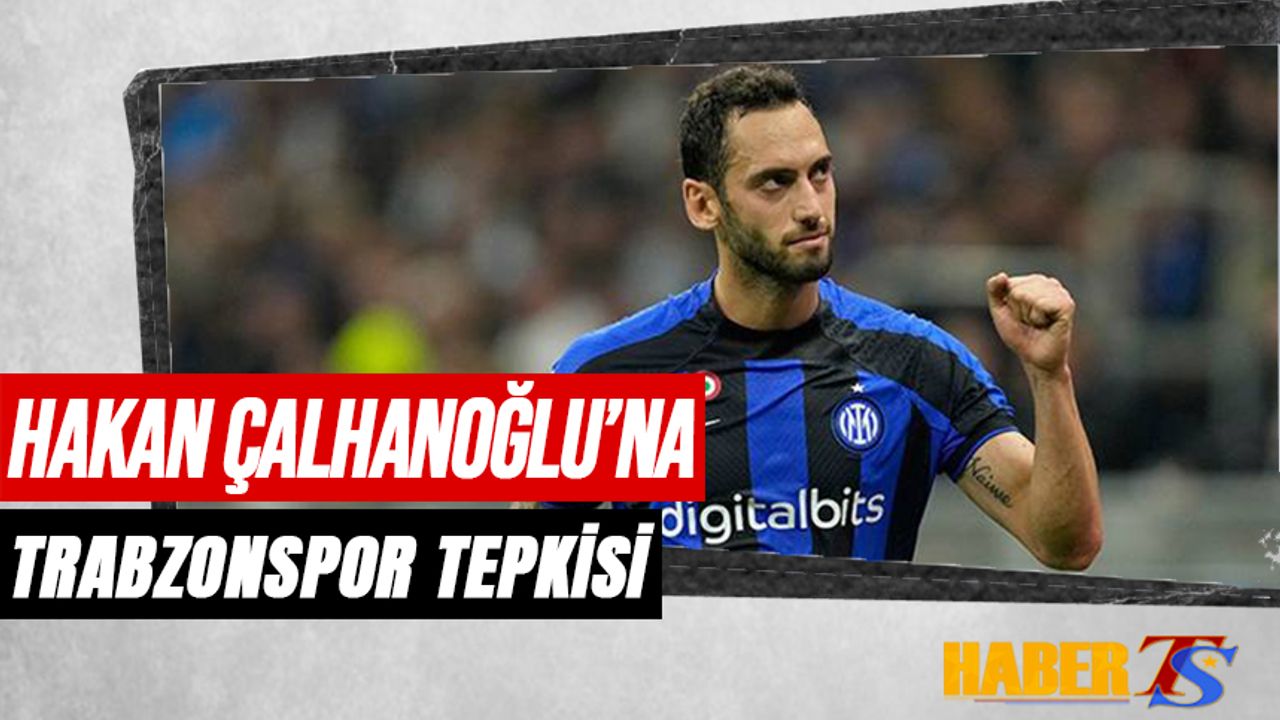 Hakan Çalhanoğlu'na Flaş Trabzonspor Tepkisi