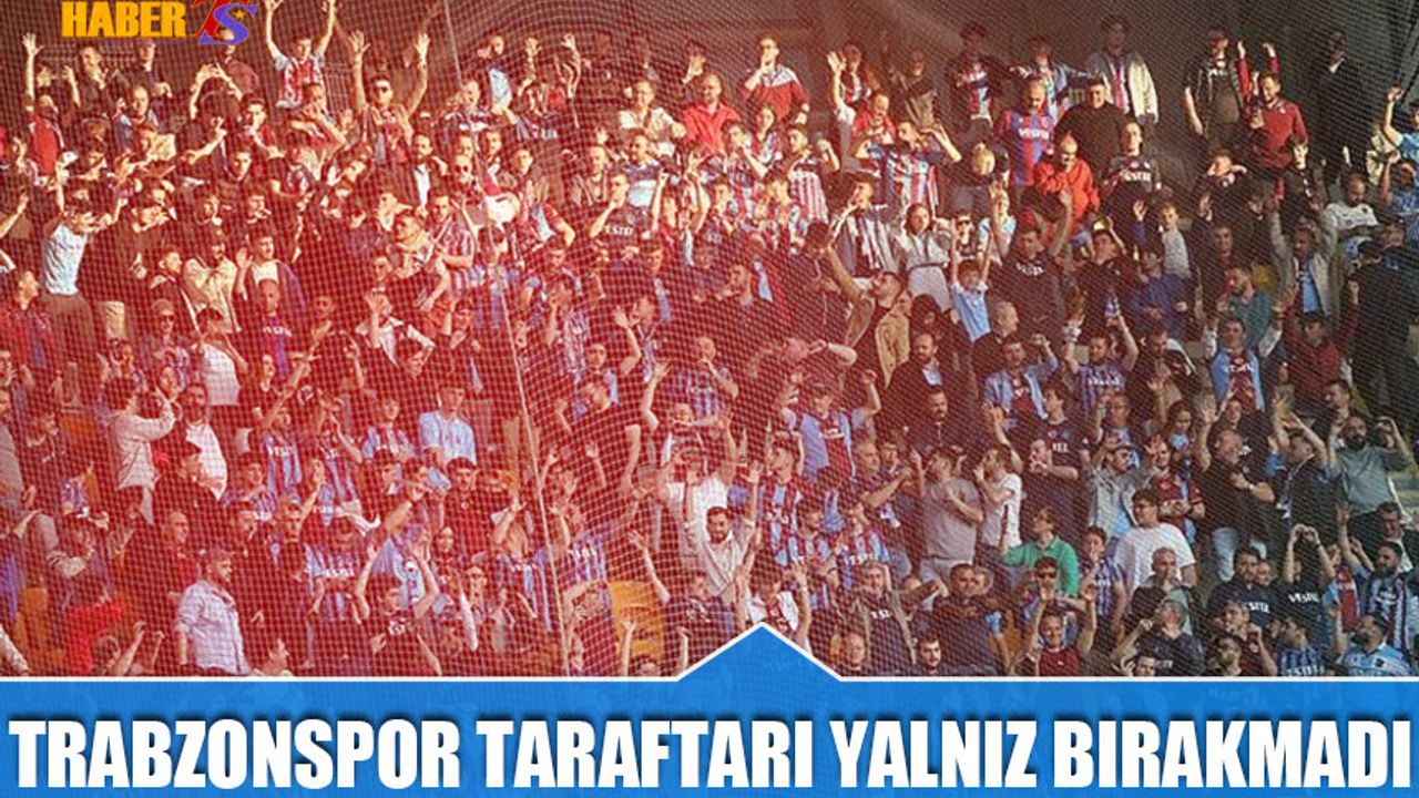 Trabzonspor Taraftarı Son Maçta Tam Destek Verdi