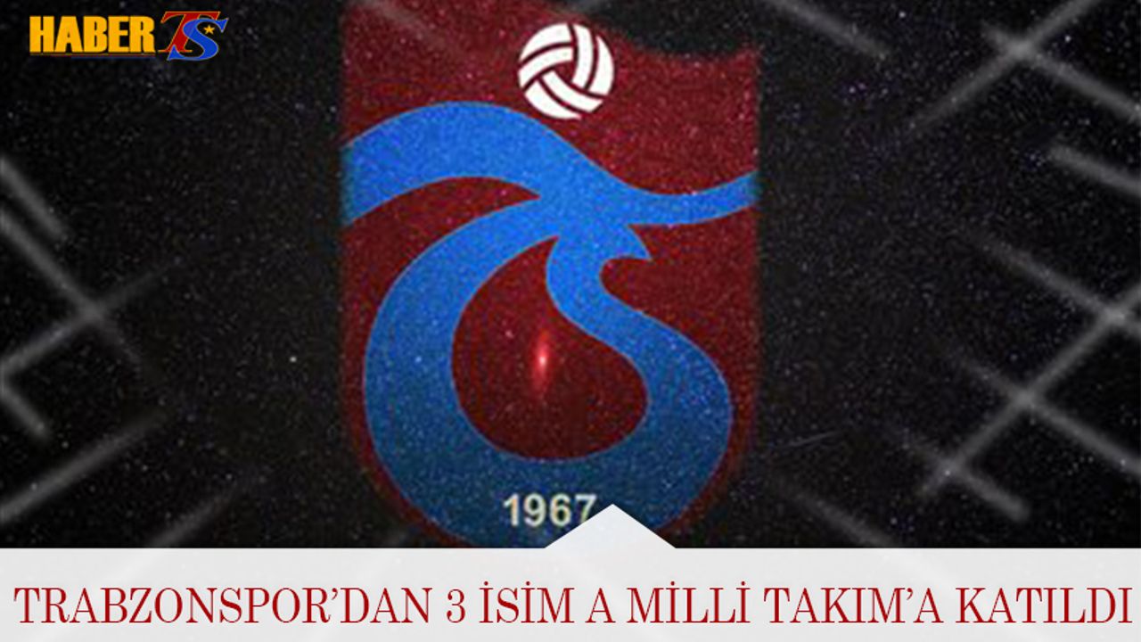 A Milli Takım'a Trabzonspor'dan 3 İsim Çağrıldı