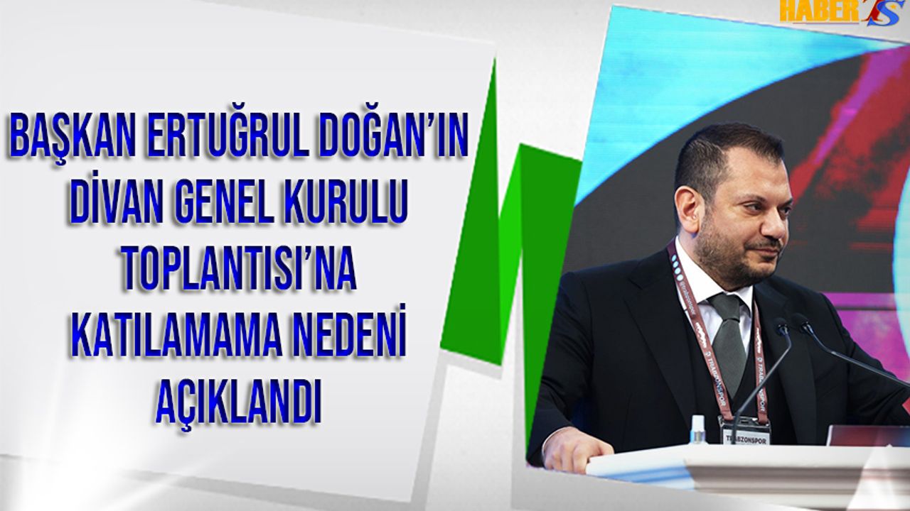 Trabzonspor Başkanı Ertuğrul Doğan'ın Genel Kurula Neden Katılamadığı Açıklandı