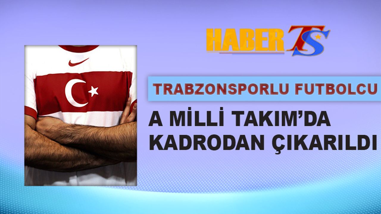 Trabzonsporlu Futbolcu Milli Takım'da Kadrodan Çıkartıldı