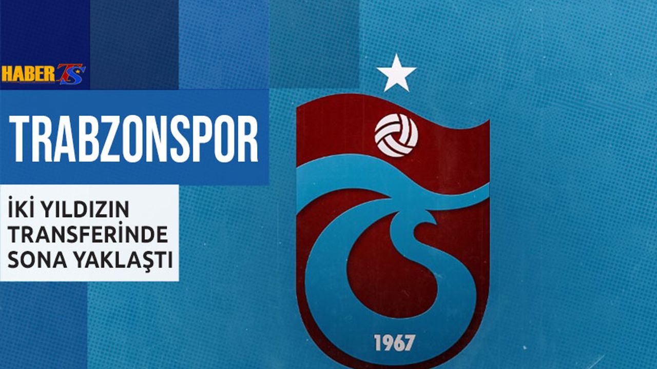 Trabzonspor İki Yıldızın Transferinde Sona Yaklaştı