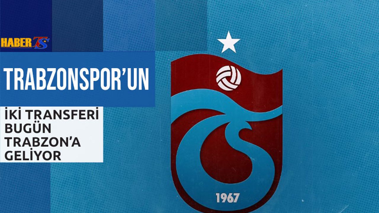 Trabzonspor'un İki Transferi Bugün Trabzon'a Geliyor - Trabzon Haber ...