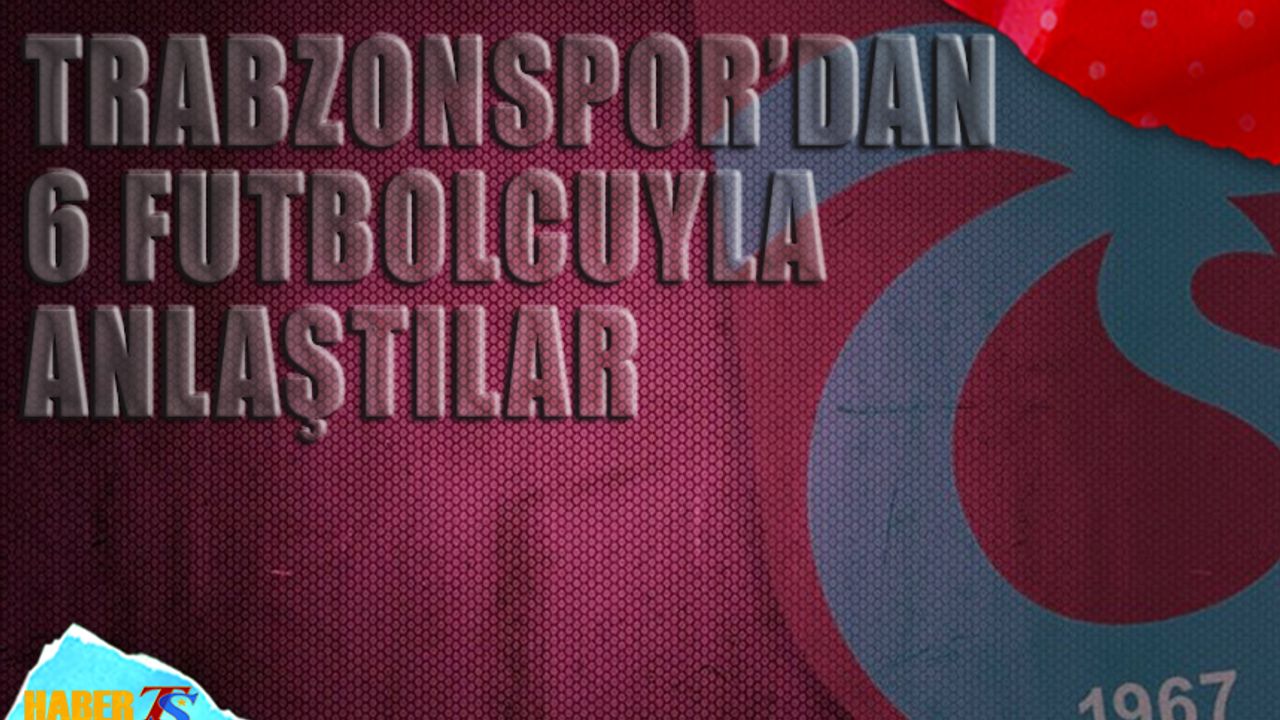 Trabzonspor'dan 6 Futbolcuyla Anlaştılar