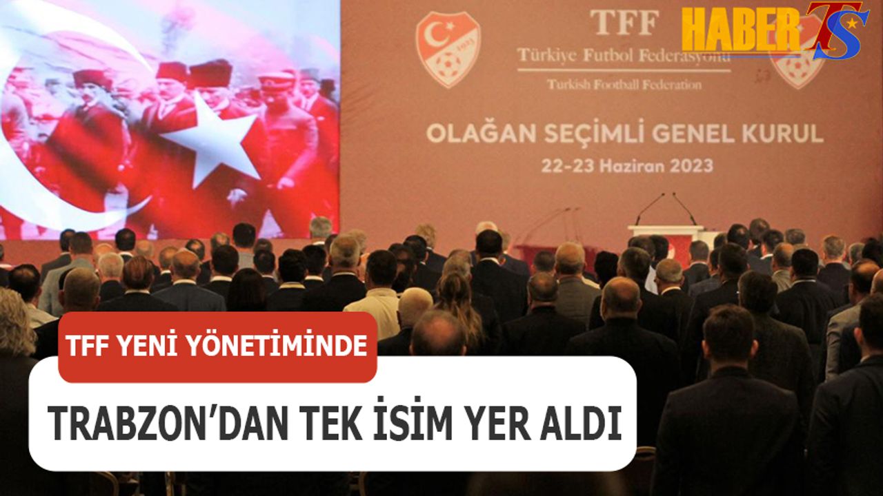 TFF Yönetiminde Trabzon'dan Tek İsim Yer Aldı