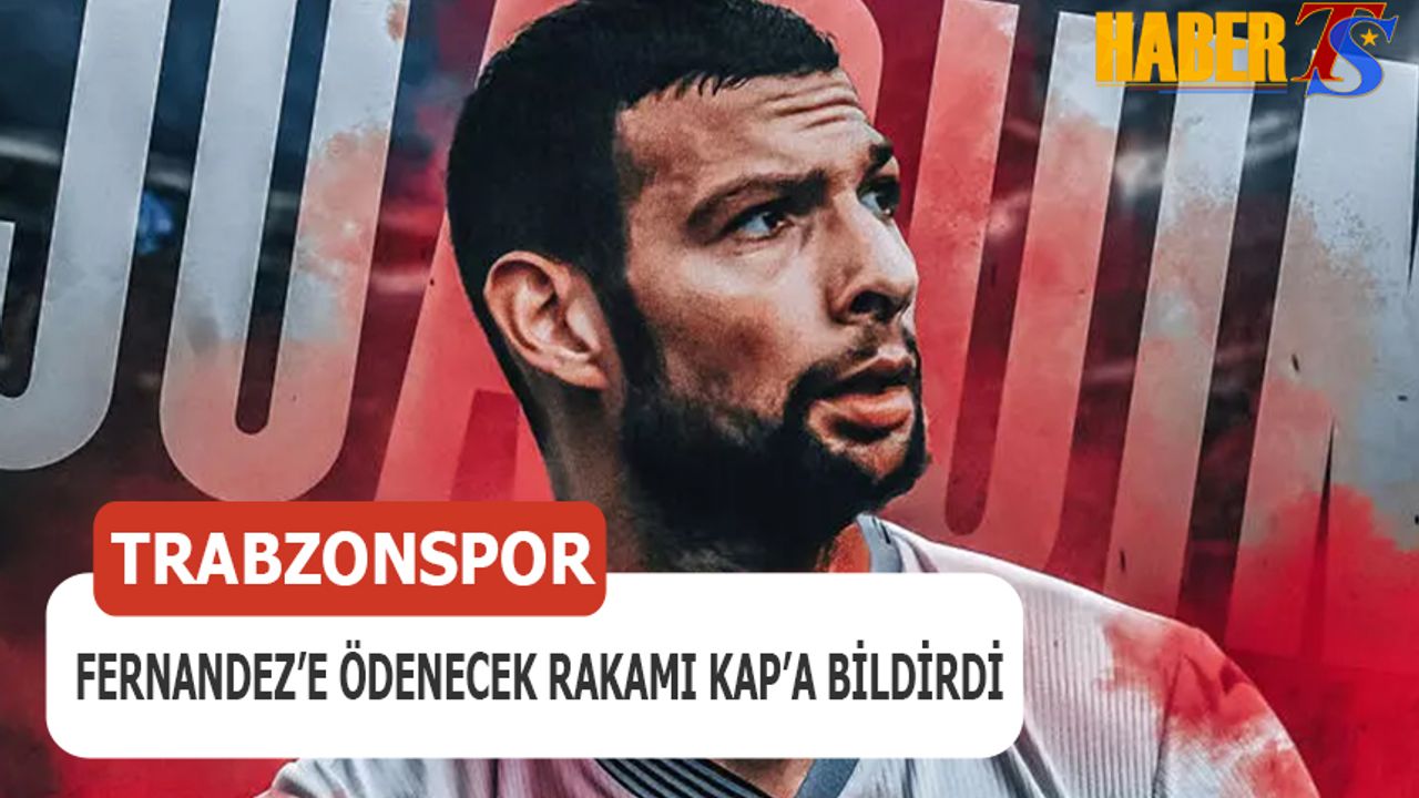 Trabzonspor Fernandez'e Ödenecek Rakamı KAP'a Bildirdi