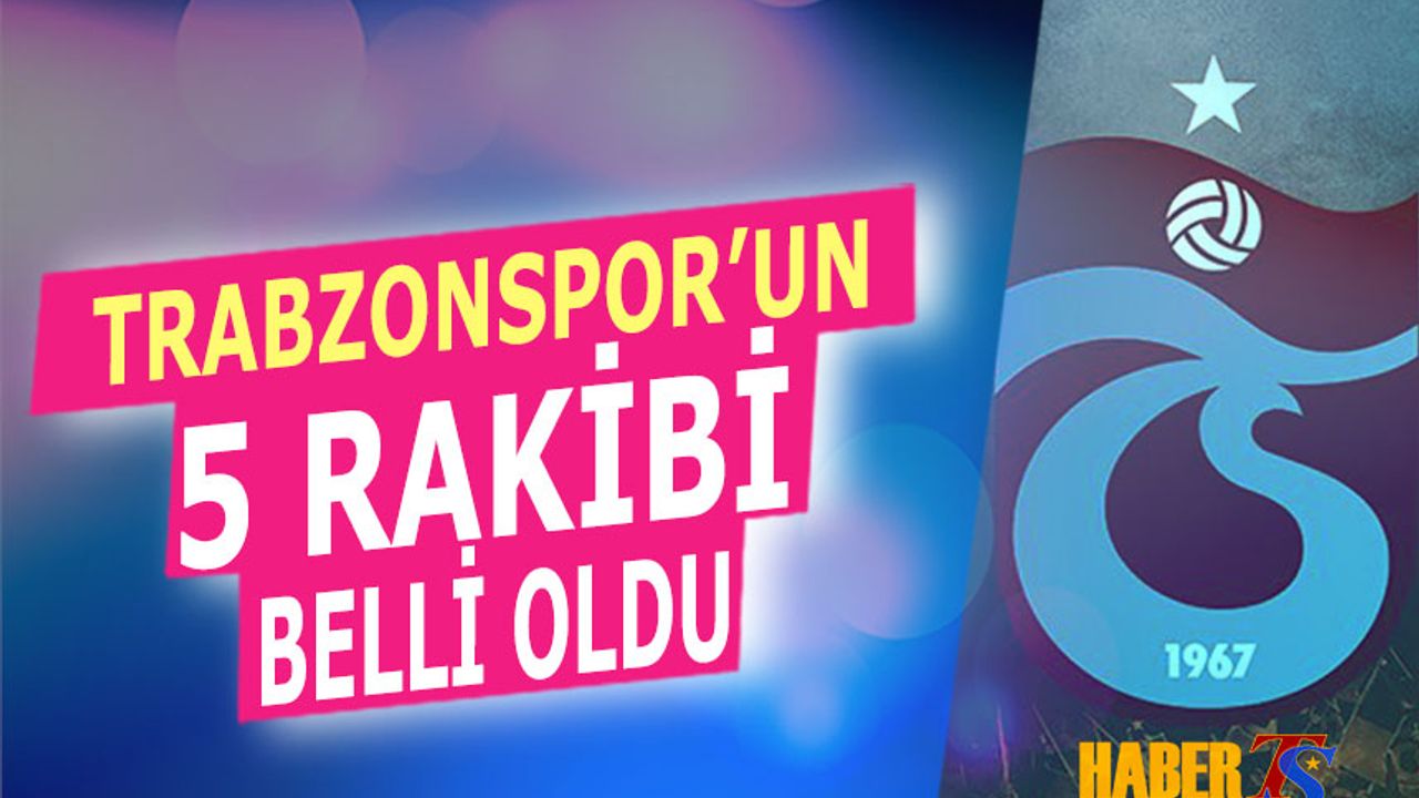 Trabzonspor'un 5 Rakibi Belli Oldu