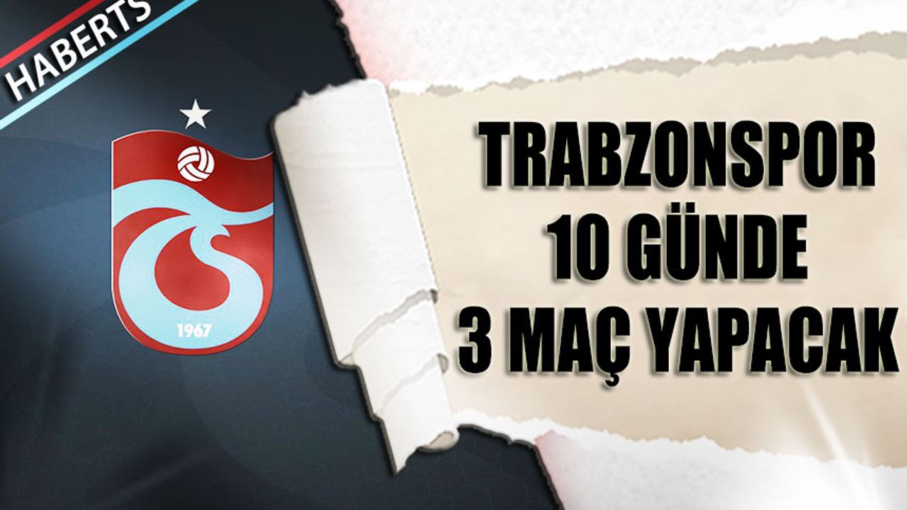 Trabzonspor 10 Günde 3 Maç Yapacak