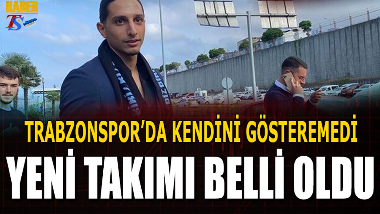 Trabzonspor'da Kendini Gösteremedi! Yeni Takımı Belli Oldu
