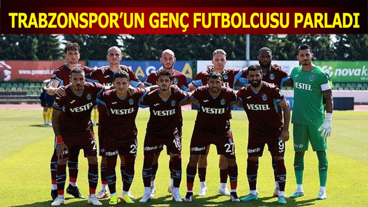 Trabzonspor'un Genç Futbolcusu Hazırlık Maçında Parladı