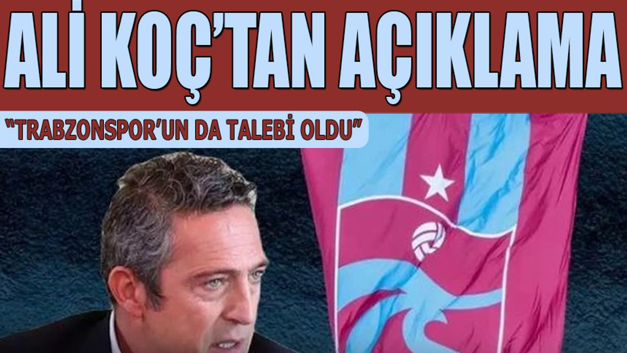 Ali Koç'tan Açıklama! "Trabzonspor'un da Talebi Oldu"