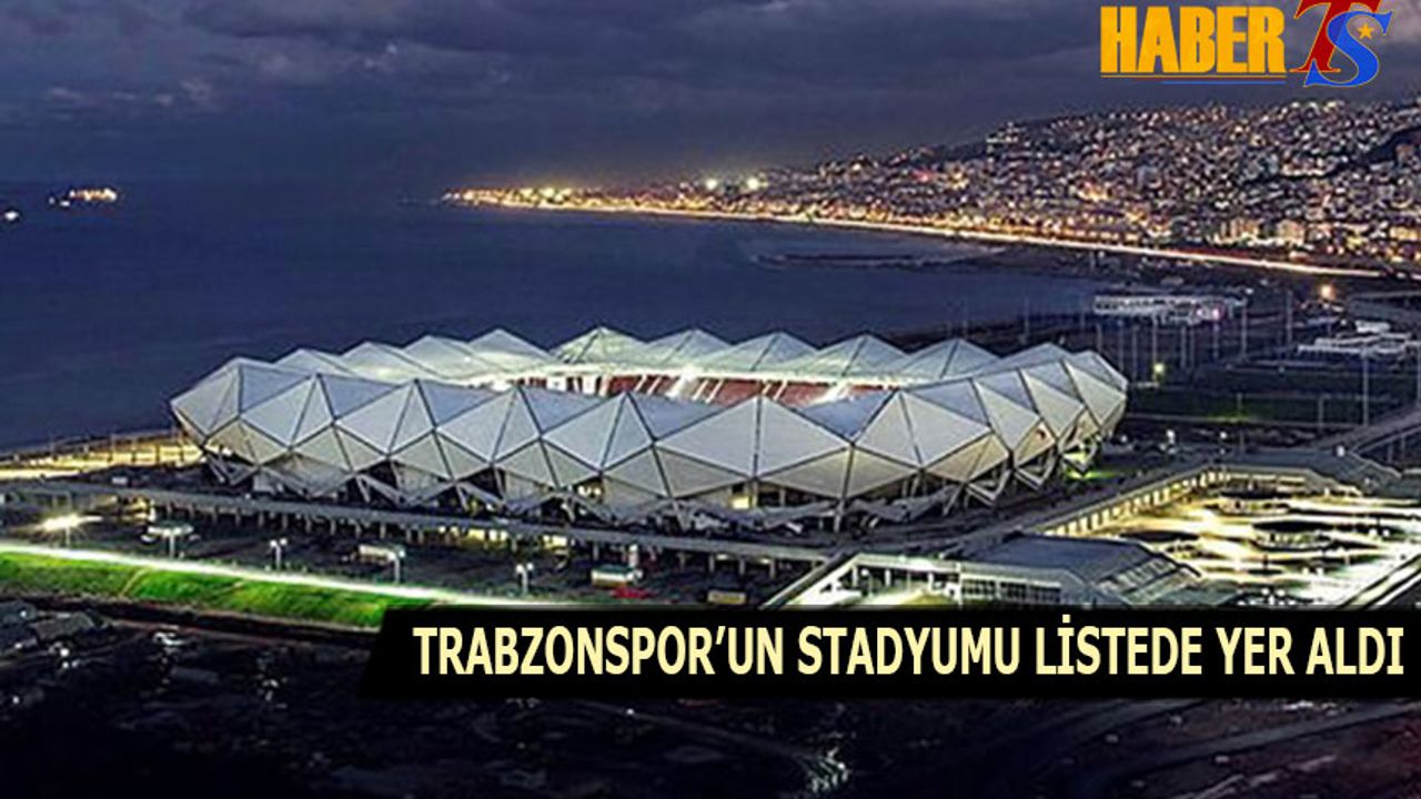 Trabzonspor'un Stadyumu Listede Yer Aldı