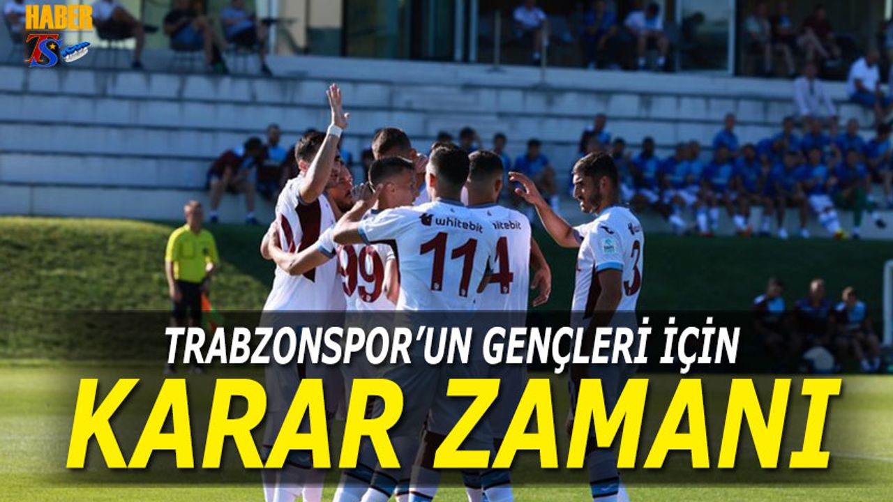 Trabzonspor'un Gençleri İçin Karar Zamanı