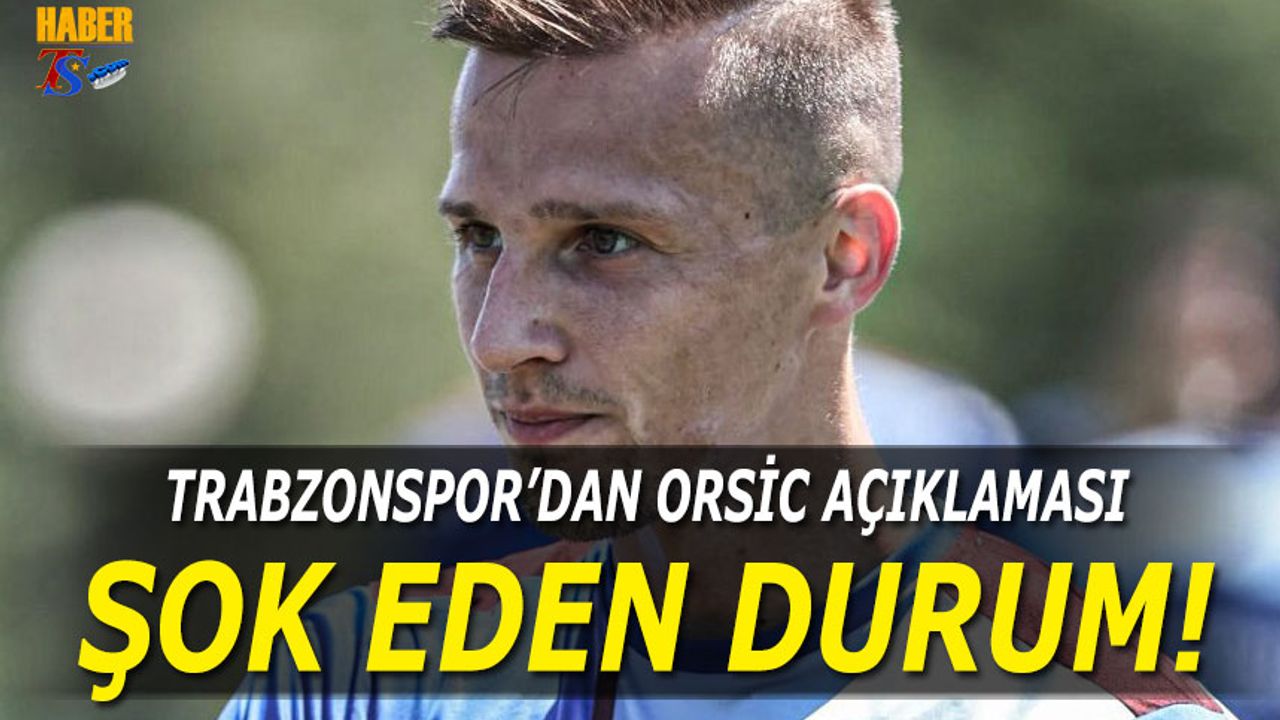 Trabzonspor'dan Şok Eden Orsic Açıklaması