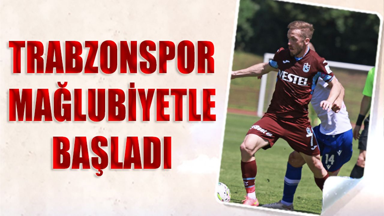 Trabzonspor Hazırlık Maçlarına Mağlubiyetle Başladı