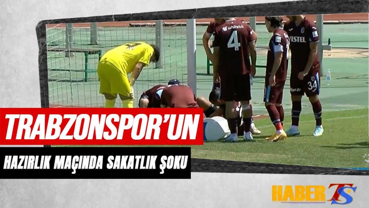 Trabzonspor'un Hazırlık Maçında Sakatlık Şoku