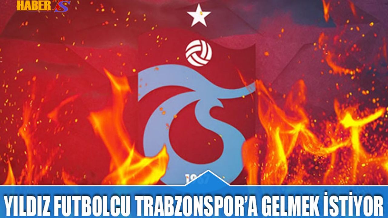 Yıldız Futbolcu Trabzonspor'a Transfer Olmak İçin Gemileri Yaktı