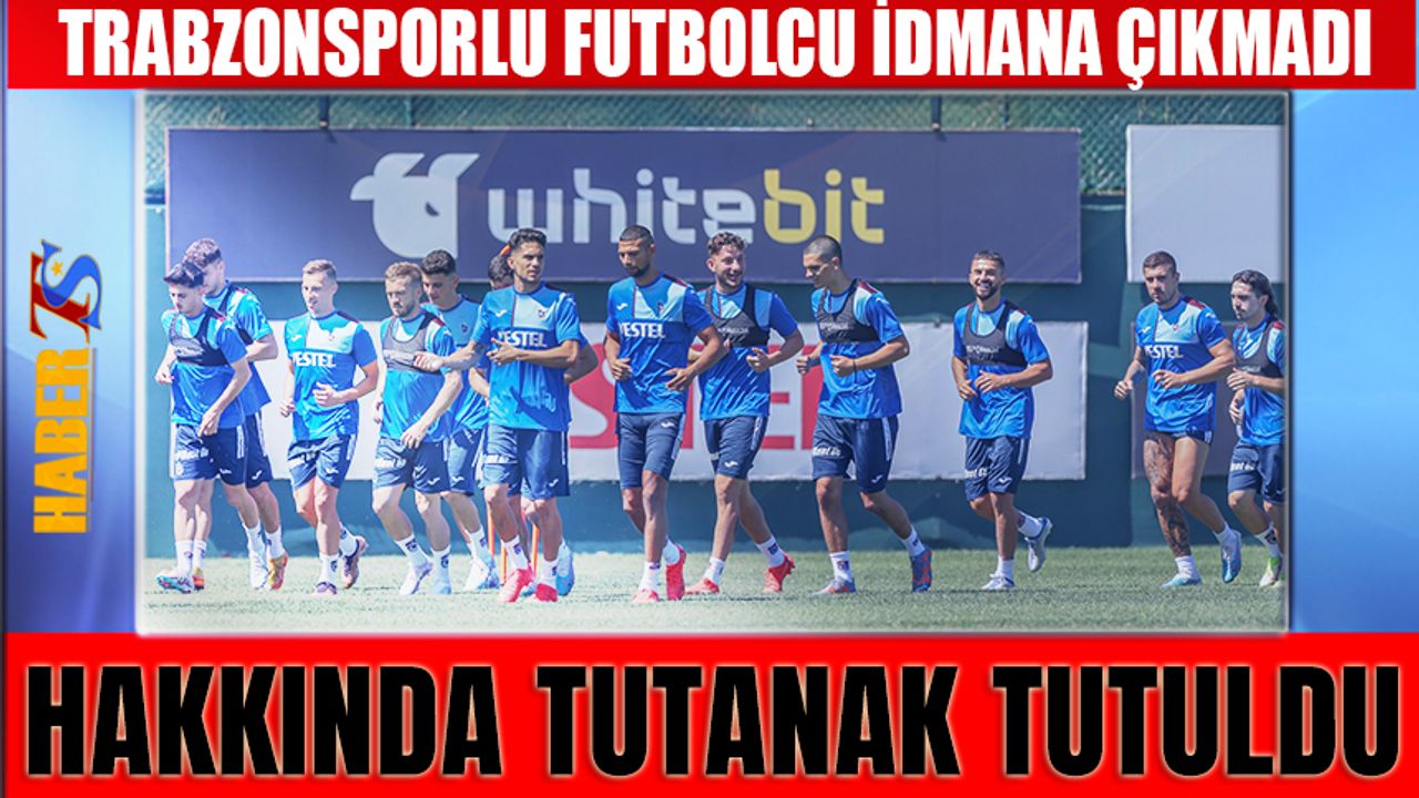 Trabzonspor'da İdmana Çıkmayan Futbolcuya Tutanak Tutuldu