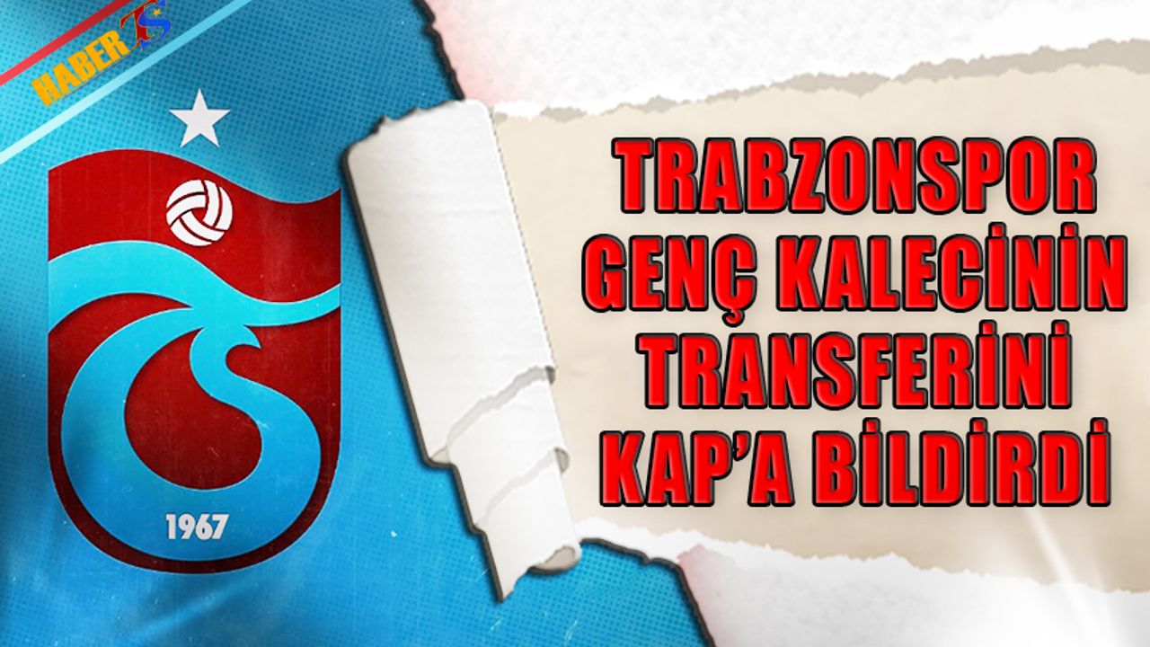 Trabzonspor Genç İsmin Transferini KAP'a Bildirdi