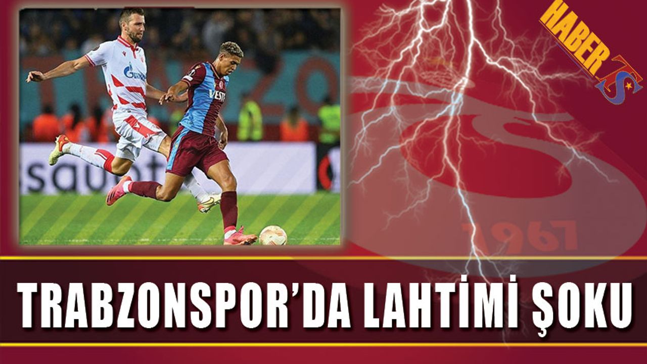 Trabzonspor'da Lahtimi Şoku Yaşanıyor