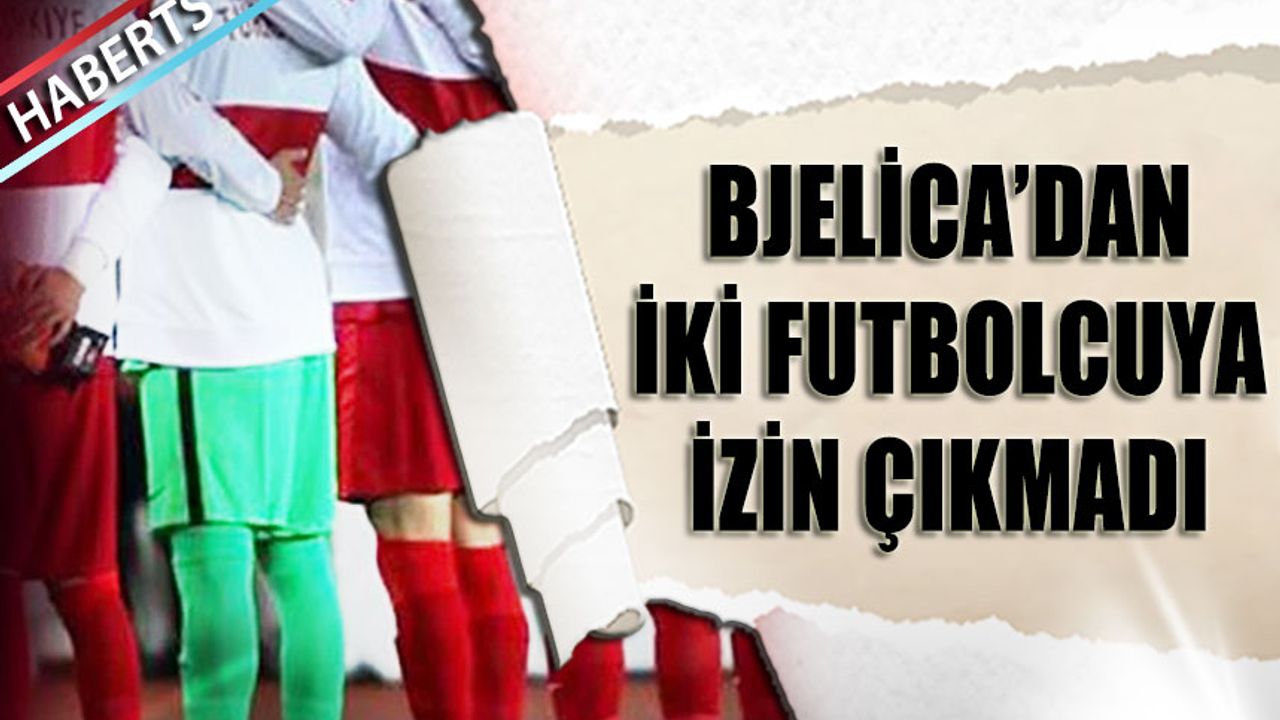 Nenad Bjelica'dan İki Futbolcuya İzin Çıkmadı