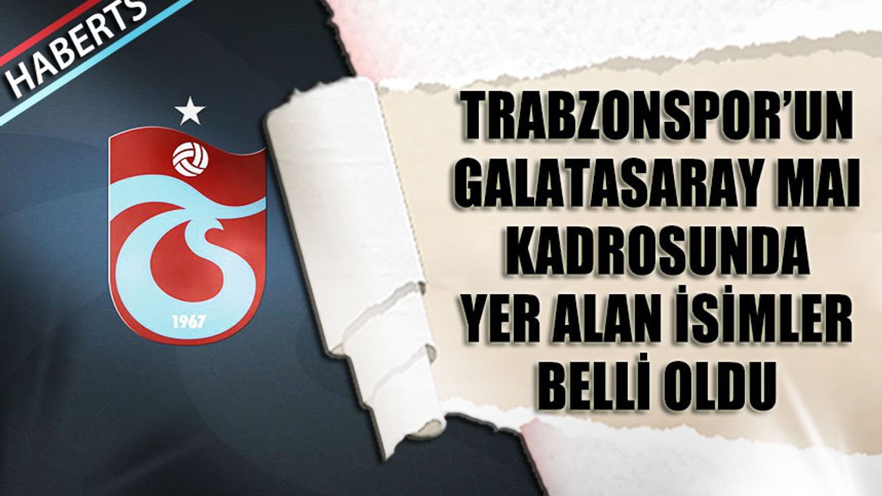 Trabzonspor'un Galatasaray Maçı Kadrosunda Yer Alan İsimler Belli Oldu