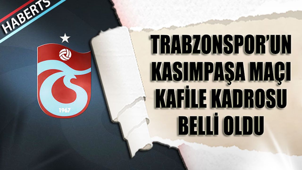 Trabzonspor'un Kasımpaşa Maçı Kadrosu Belli Oldu