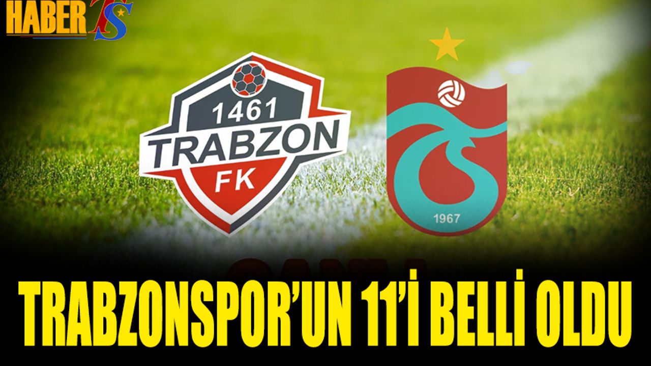 Trabzonspor'un 1461 Trabzon Maçı 11'i Belli Oldu