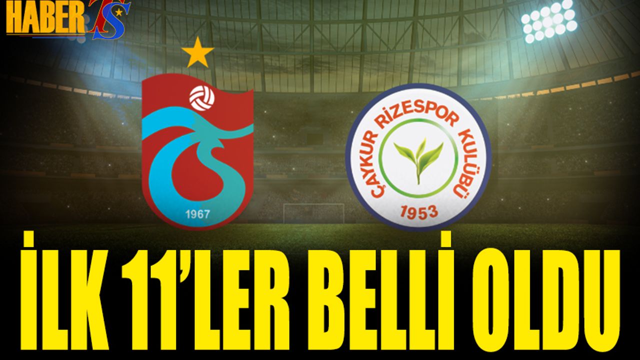 Trabzonspor Çaykur Rizespor Maçı İlk 11'leri Belli Oldu