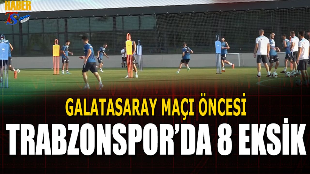 Galatasaray Maçı Öncesi Trabzonspor 8 Eksikle Çalıştı