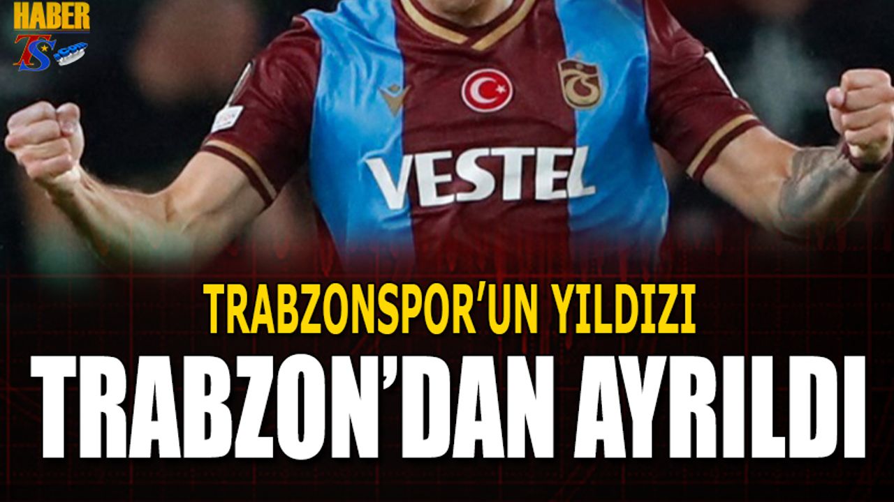 Trabzonspor'un Yıldızı Trabzon'dan Ayrıldı