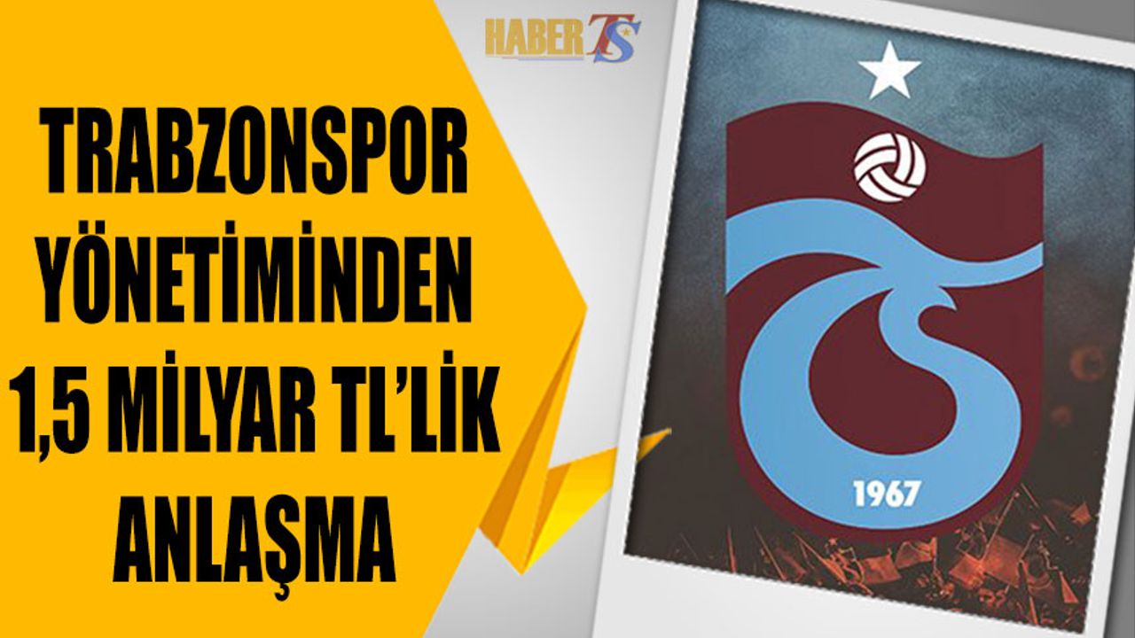 Trabzonspor'dan 1,5 Milyar TL'lik Anlaşma