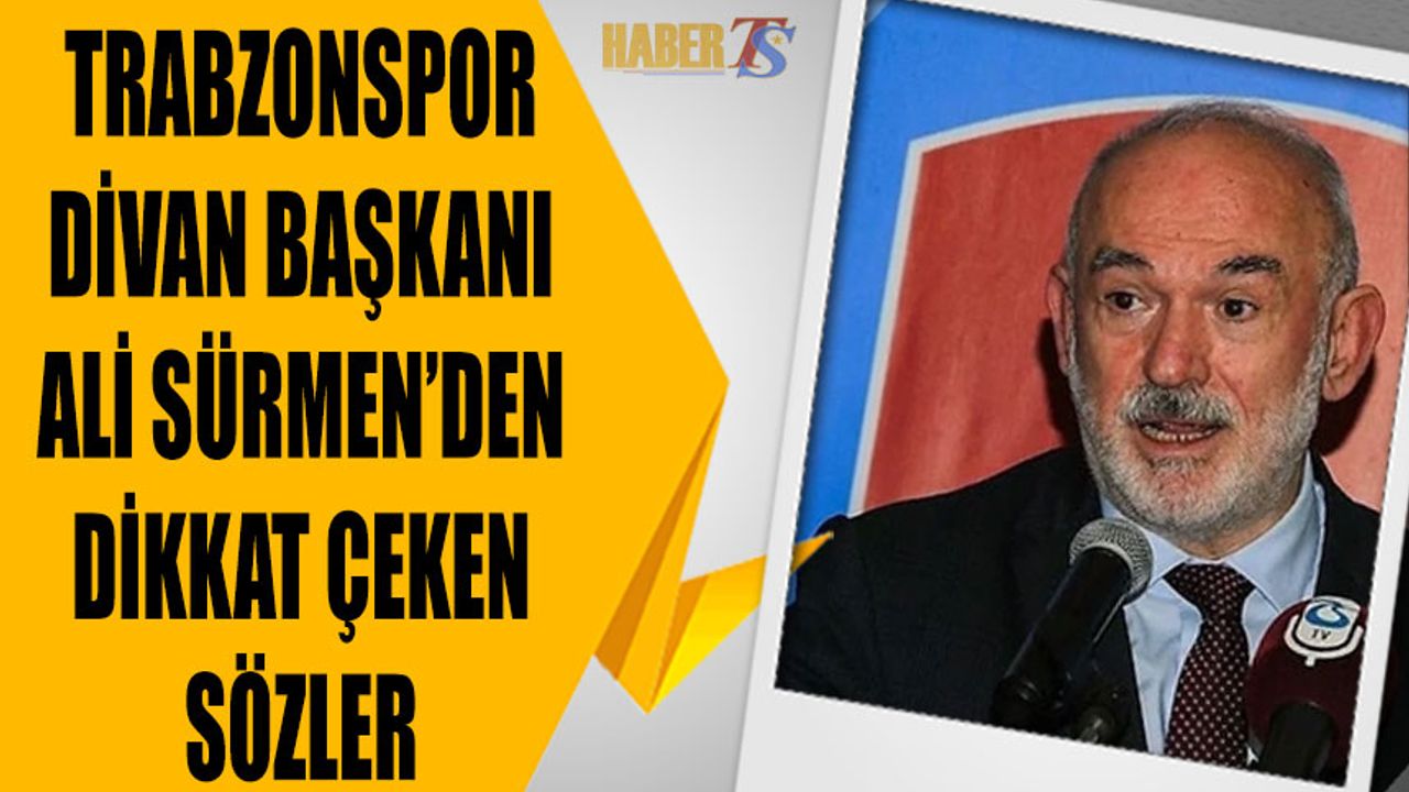 Trabzonspor Divan Başkanı Ali Sürmen'den Dikkat Çeken Sözler